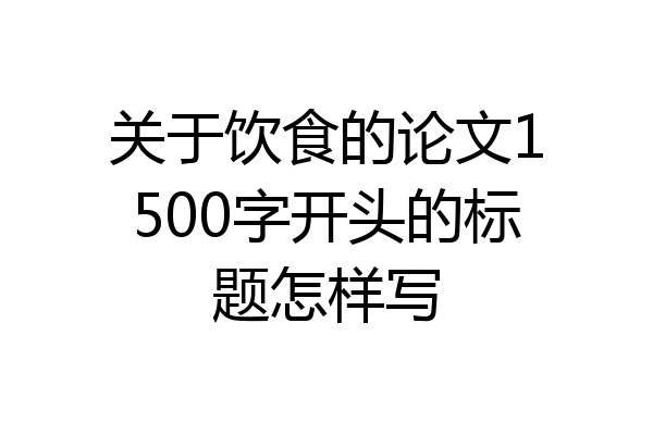 关于饮食的论文1500字开头的标题怎样写