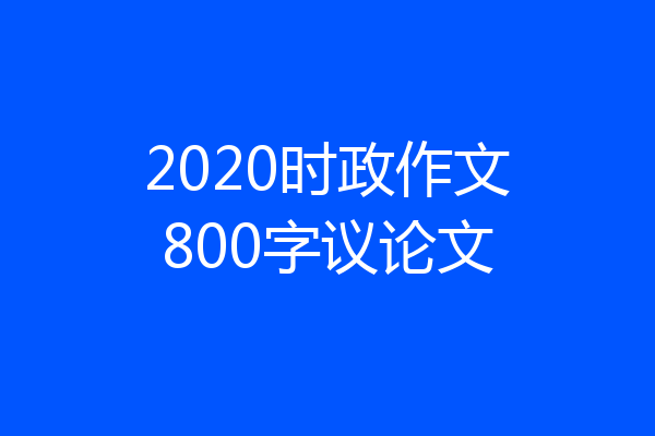 2020时政作文800字议论文