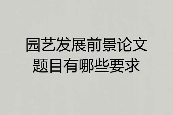 园艺发展前景论文题目有哪些要求