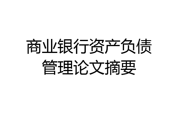 商业银行资产负债管理论文摘要