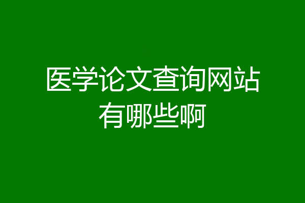 医学论文查询网站有哪些啊