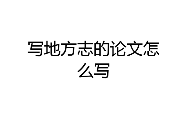 写地方志的论文怎么写