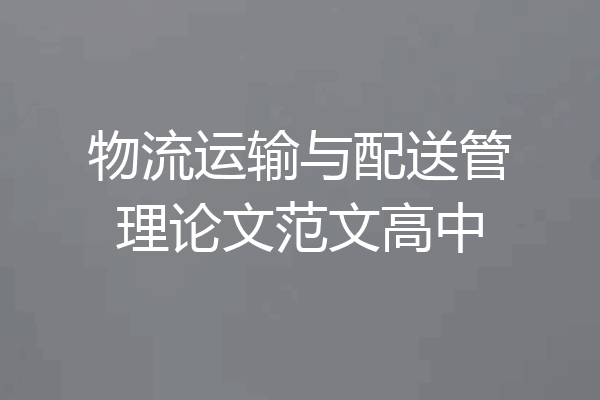 物流运输与配送管理论文范文高中