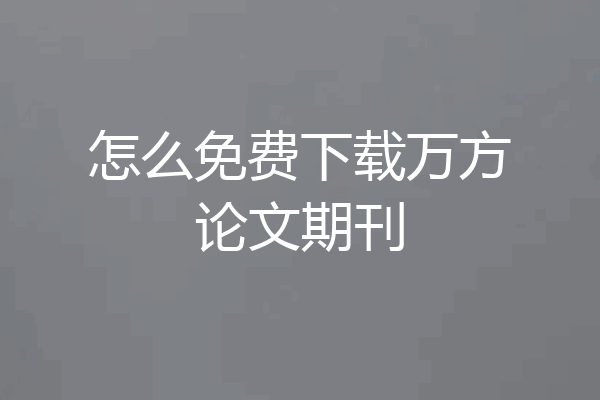 怎么免费下载万方论文期刊