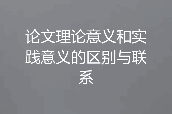 论文理论意义和实践意义的区别与联系