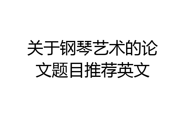 关于钢琴艺术的论文题目推荐英文