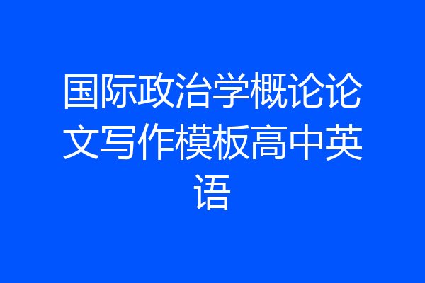 国际政治学概论论文写作模板高中英语