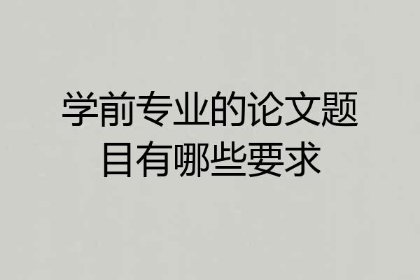 学前专业的论文题目有哪些要求