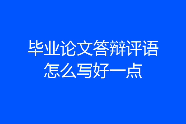 毕业论文答辩评语怎么写好一点