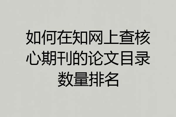 如何在知网上查核心期刊的论文目录数量排名