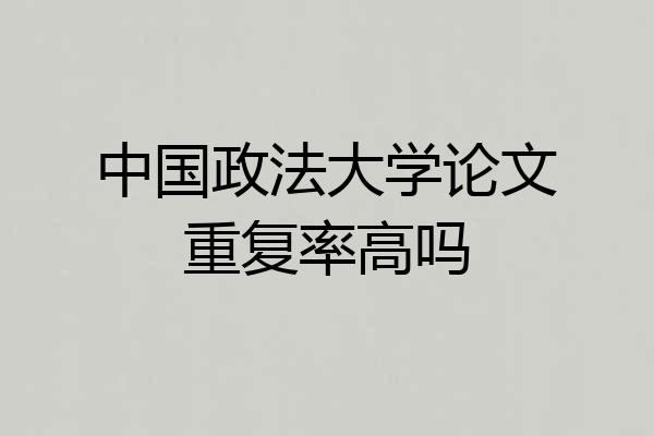 中国政法大学论文重复率高吗