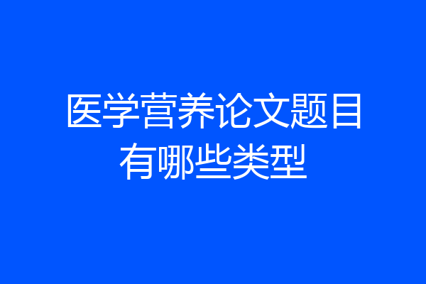 医学营养论文题目有哪些类型