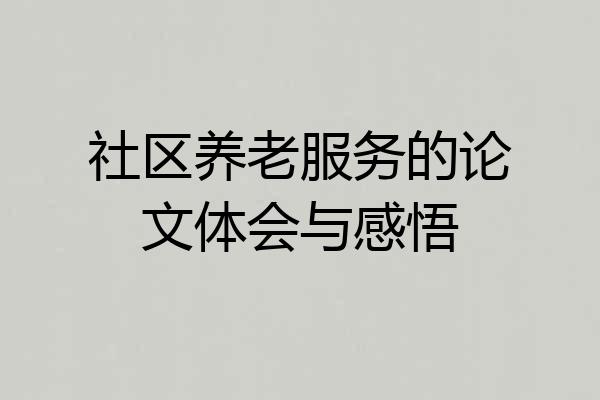 社区养老服务的论文体会与感悟
