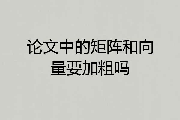 论文中的矩阵和向量要加粗吗