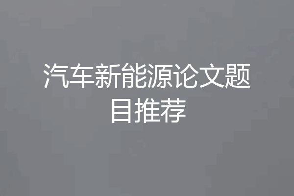 汽车新能源论文题目推荐