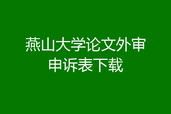 燕山大学论文外审申诉表下载