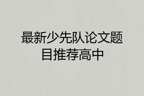 最新少先队论文题目推荐高中