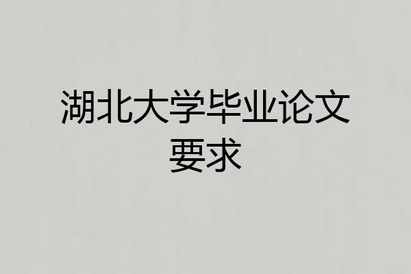 湖北大学毕业论文要求
