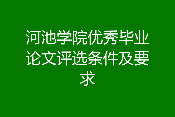 河池学院优秀毕业论文评选条件及要求