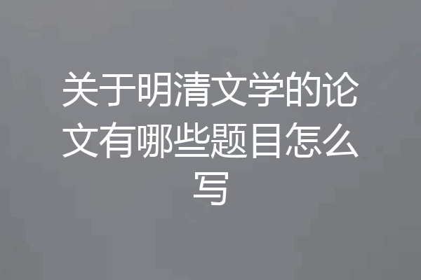 关于明清文学的论文有哪些题目怎么写