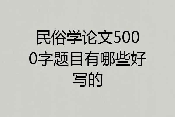 民俗学论文5000字题目有哪些好写的