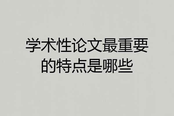 学术性论文最重要的特点是哪些
