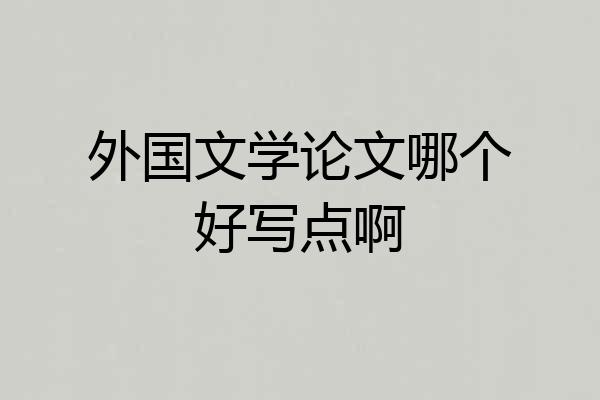 外国文学论文哪个好写点啊