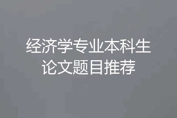 经济学专业本科生论文题目推荐
