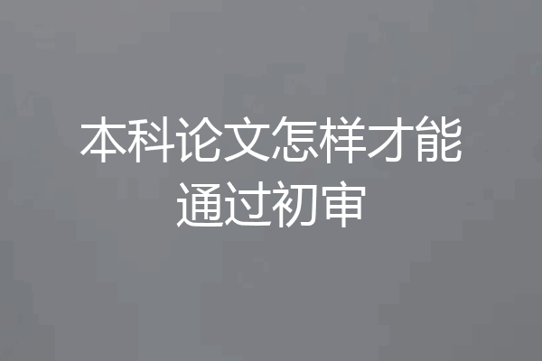 本科论文怎样才能通过初审