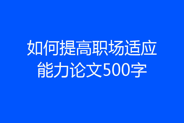 如何提高职场适应能力论文500字