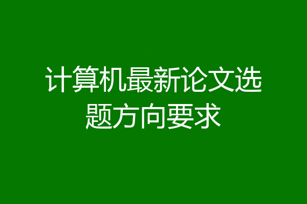 计算机最新论文选题方向要求