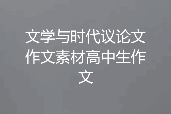 文学与时代议论文作文素材高中生作文