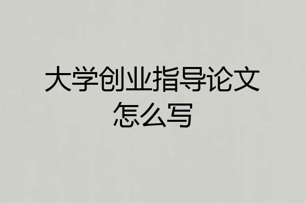 大学创业指导论文怎么写