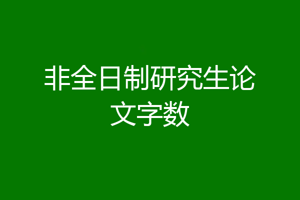 非全日制研究生论文字数
