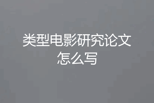 类型电影研究论文怎么写