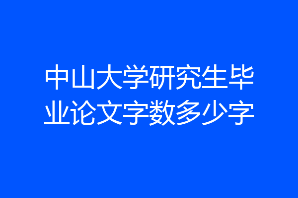 中山大学研究生毕业论文字数多少字