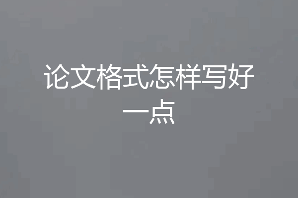 论文格式怎样写好一点