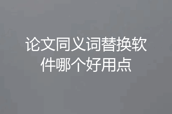 论文同义词替换软件哪个好用点