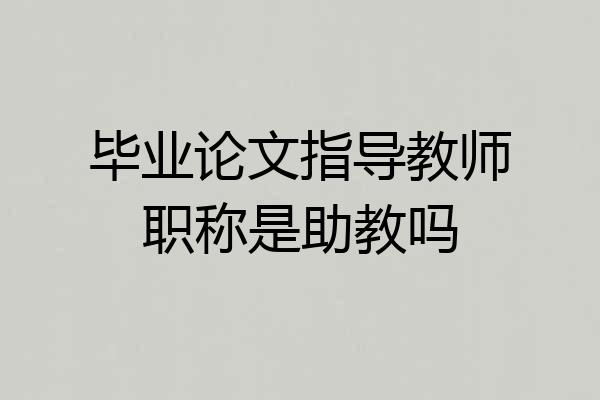 毕业论文指导教师职称是助教吗