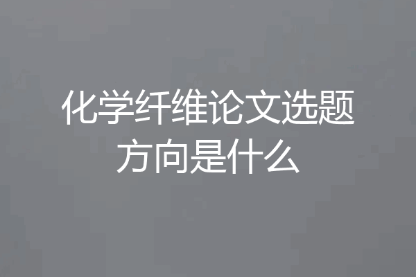 化学纤维论文选题方向是什么