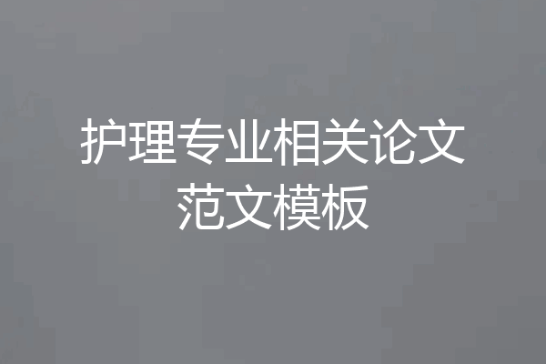 护理专业相关论文范文模板