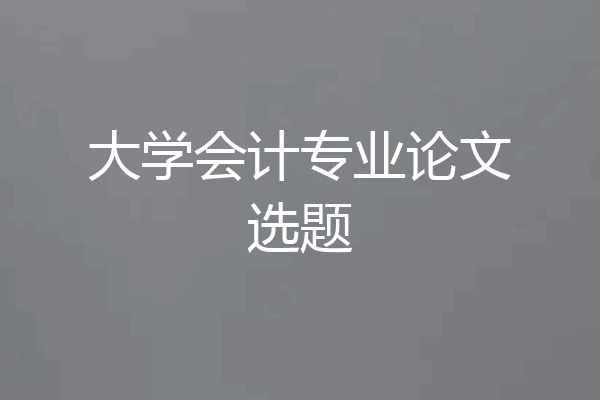 大学会计专业论文选题