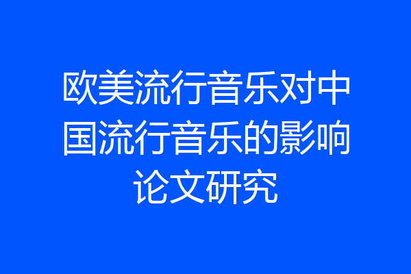 欧美流行音乐对中国流行音乐的影响论文研究