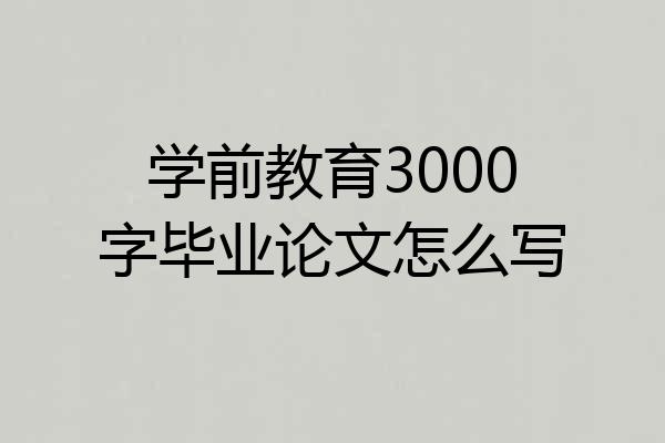 学前教育3000字毕业论文怎么写