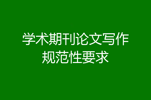 学术期刊论文写作规范性要求