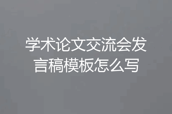 学术论文交流会发言稿模板怎么写