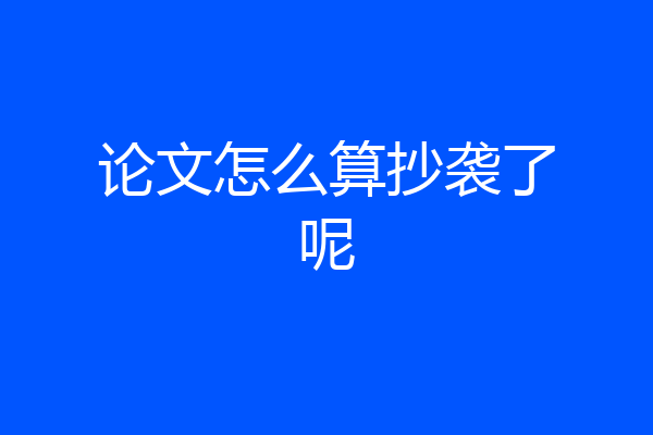 论文怎么算抄袭了呢