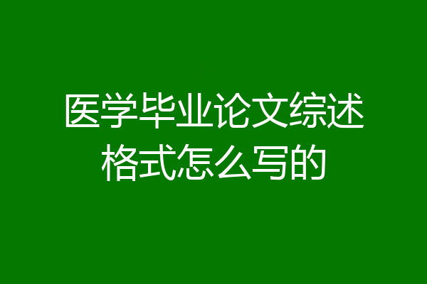 医学毕业论文综述格式怎么写的