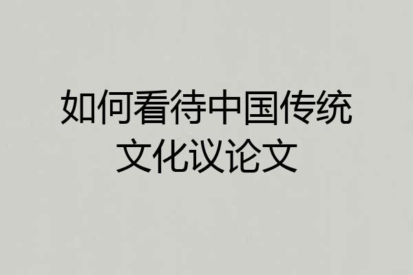如何看待中国传统文化议论文