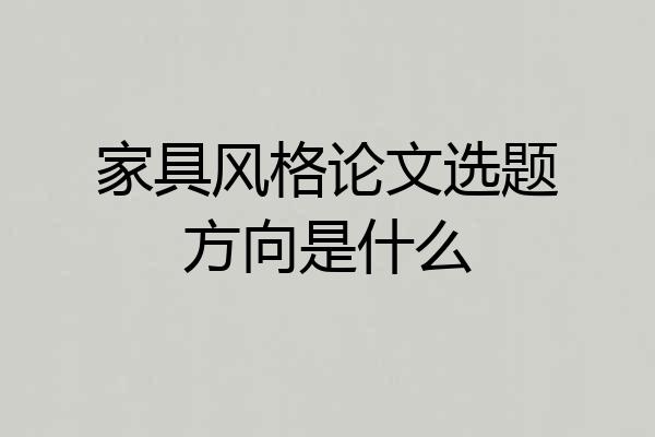 家具风格论文选题方向是什么